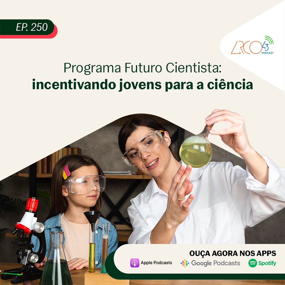 Arco43 #250 | Programa Futuro Cientista: incentivando jovens para a ciência